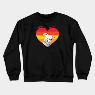 My Dog Is My Valentine Crewneck Sweatshirt